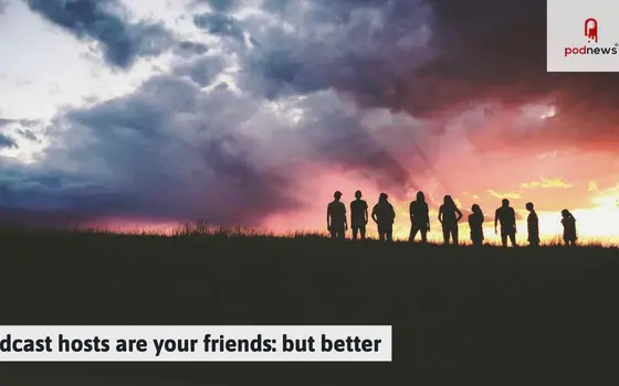 Podcast hosts are your friends: but better