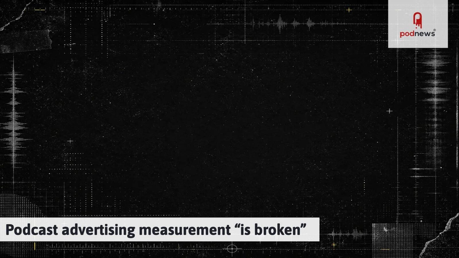 Podcast advertising measurement "is broken" — Podcasts news on dripviewz