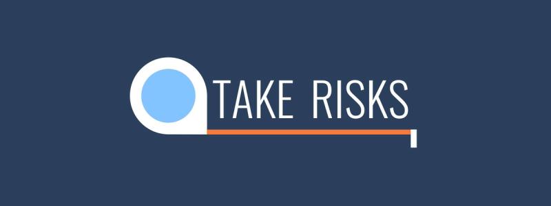 Take risks