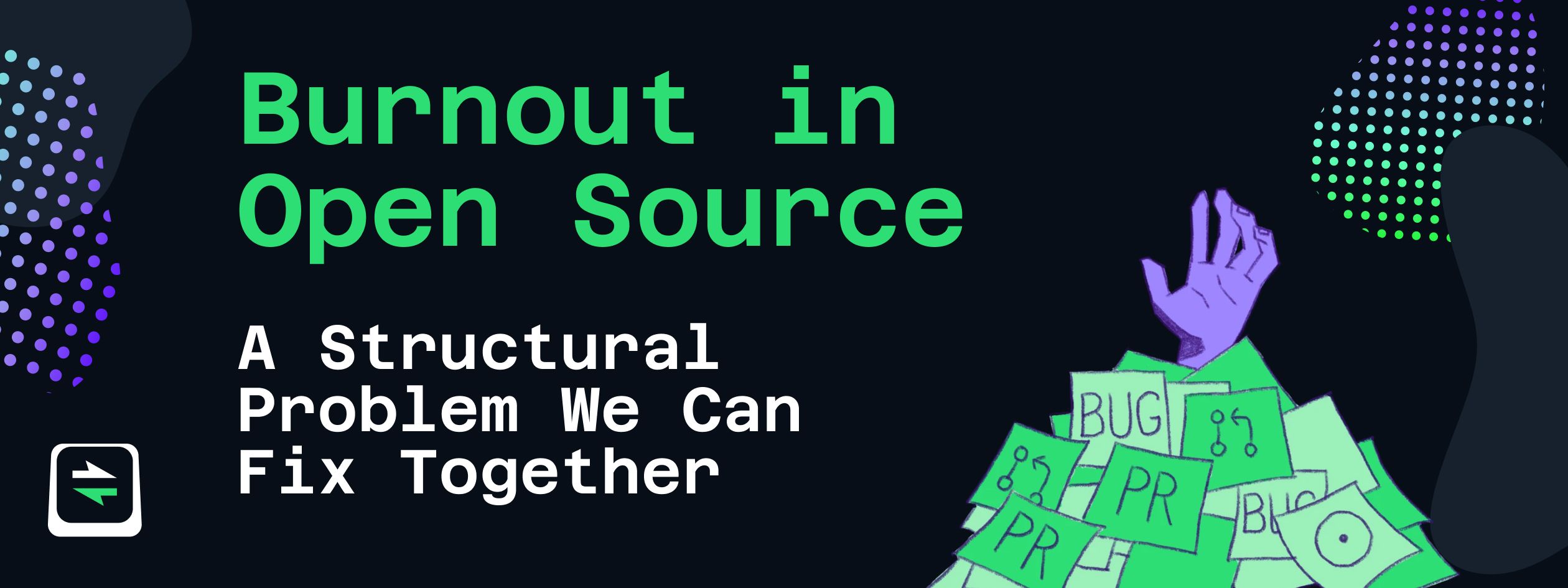 A title saying “Burnout in Open Source: A Structural Problem We Can Fix Together” next to the hand of a person buried under a pile of bug reports and pull requests reaches out, trying to escape from the pile