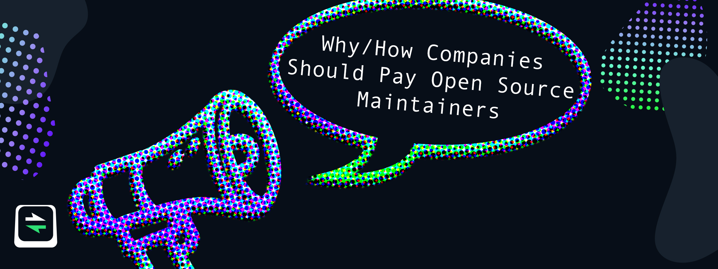 A megaphone with a speech bubble reading "Why and How Companies Should Pay Open Source Maintainers" 