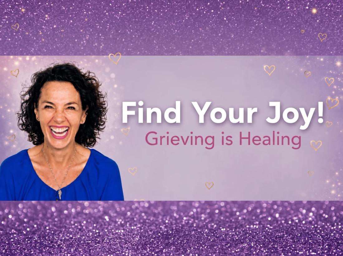 Find Your Joy! — Grieving is Healing