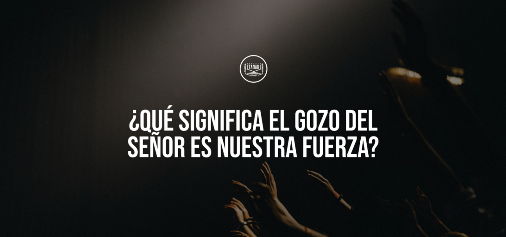 ¿Qué significa el Gozo del Señor es nuestra Fuerza?