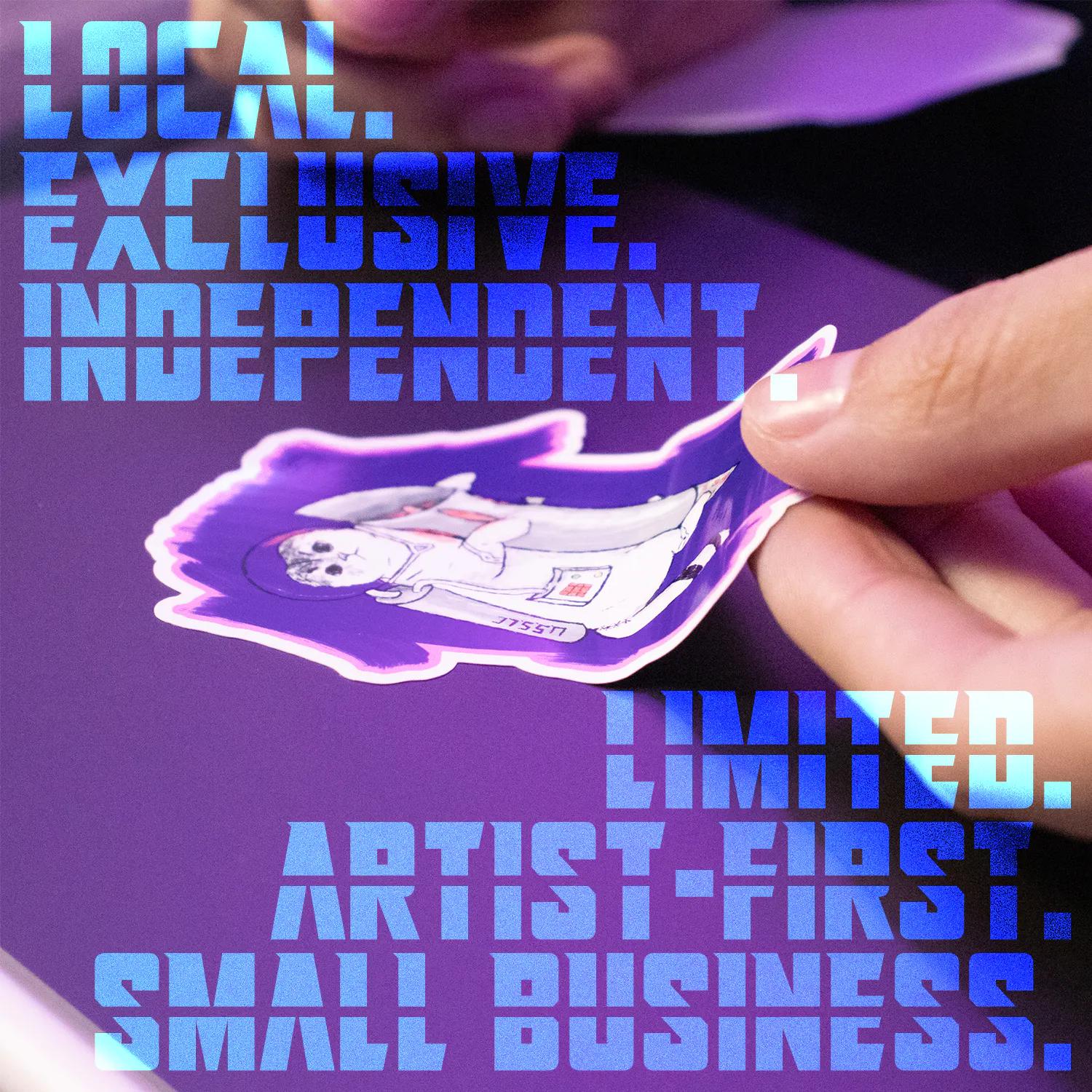 Local. Exclusive. Indepentend. Limited. Artist-first. Small business.