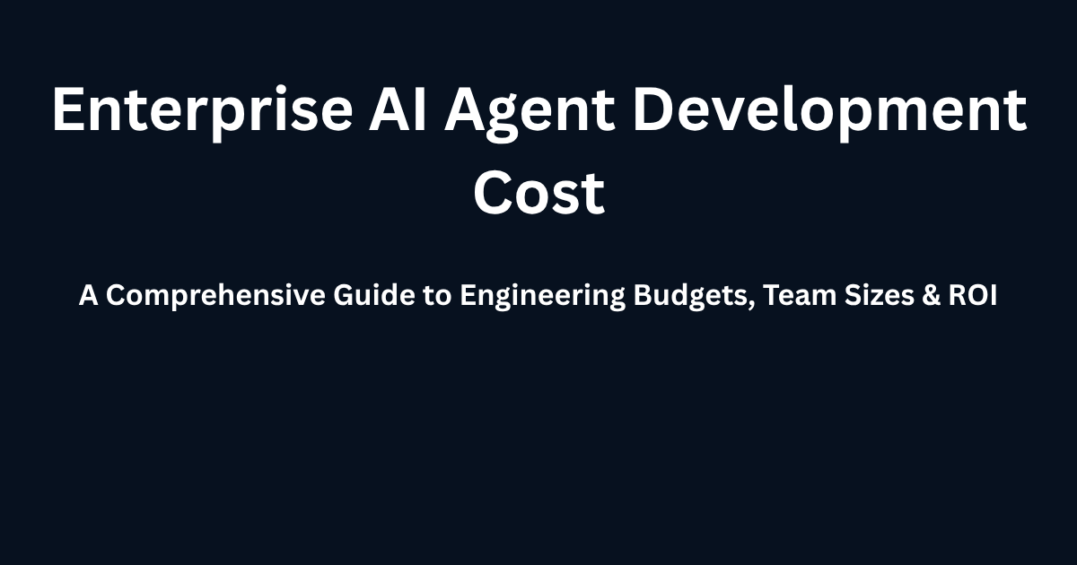 Enterprise AI Agent Development Cost: Engineering Budget Breakdown & Token Economics