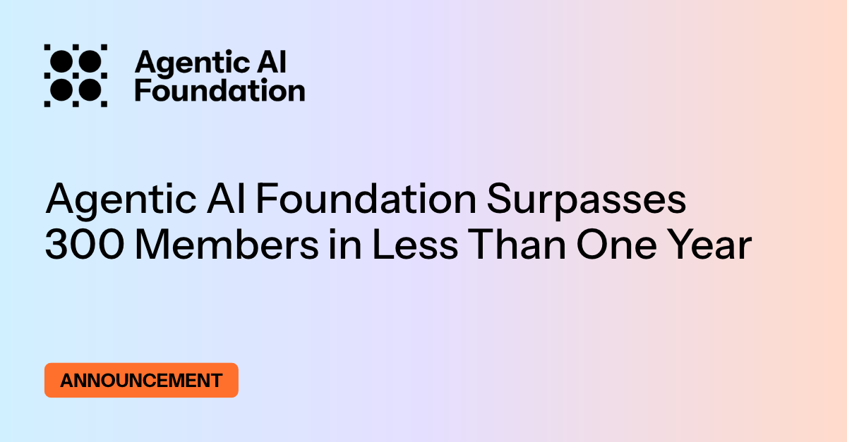 Agentic AI Foundation Surpasses 300 Members in Less Than One Year