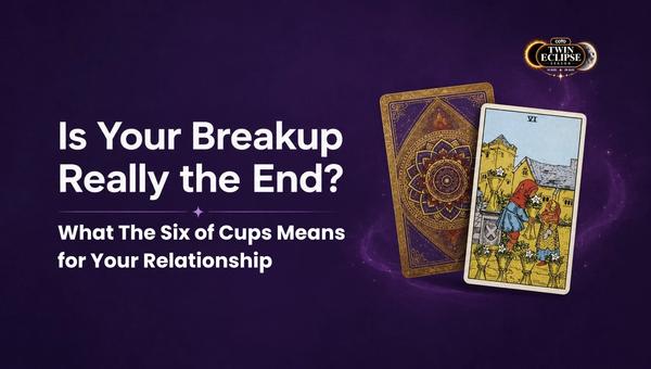 Is Your Breakup Really the End? What the Six of Cups Means for Your Relationship
