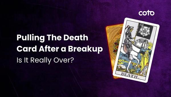 Pulling The Death Card After a Breakup: Is It Really Over?