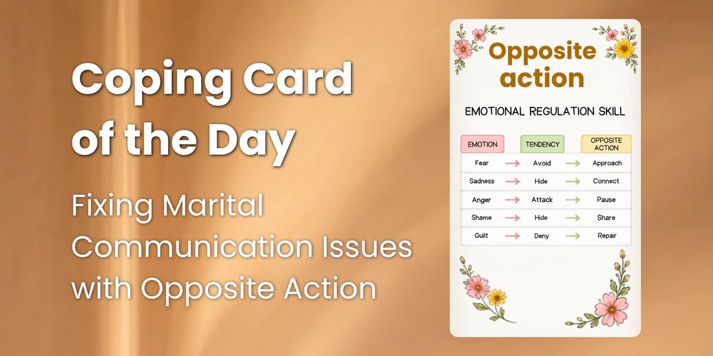 Dailly Coping Card: Fixing Marital Communication Issues with Opposite Action