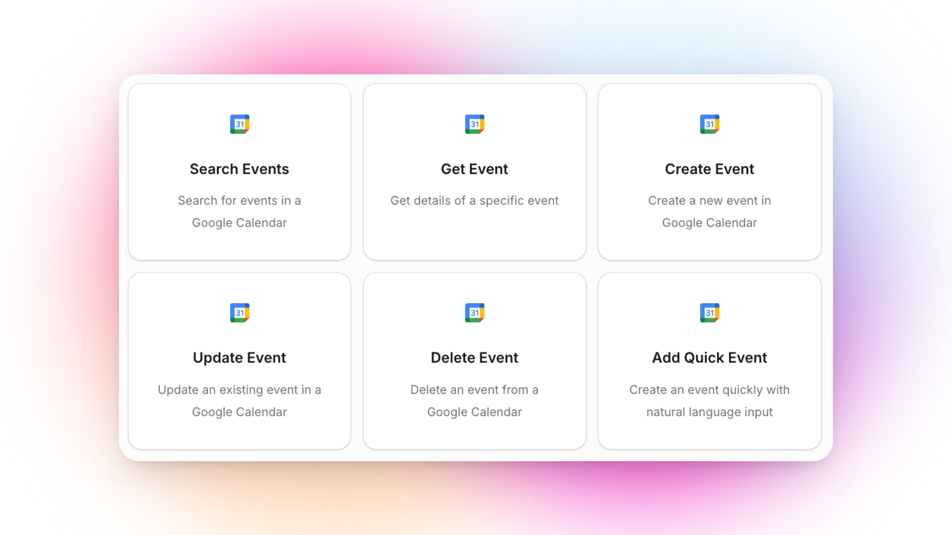 A 2x3 grid layout of six feature cards for Google Calendar integration, each with the Google Calendar icon at the top, followed by a title and description:  Search Events: Search for events in a Google Calendar. Get Event: Get details of a specific event. Create Event: Create a new event in Google Calendar. Update Event: Update an existing event in a Google Calendar. Delete Event: Delete an event from a Google Calendar. Add Quick Event: Create an event quickly with natural language input.