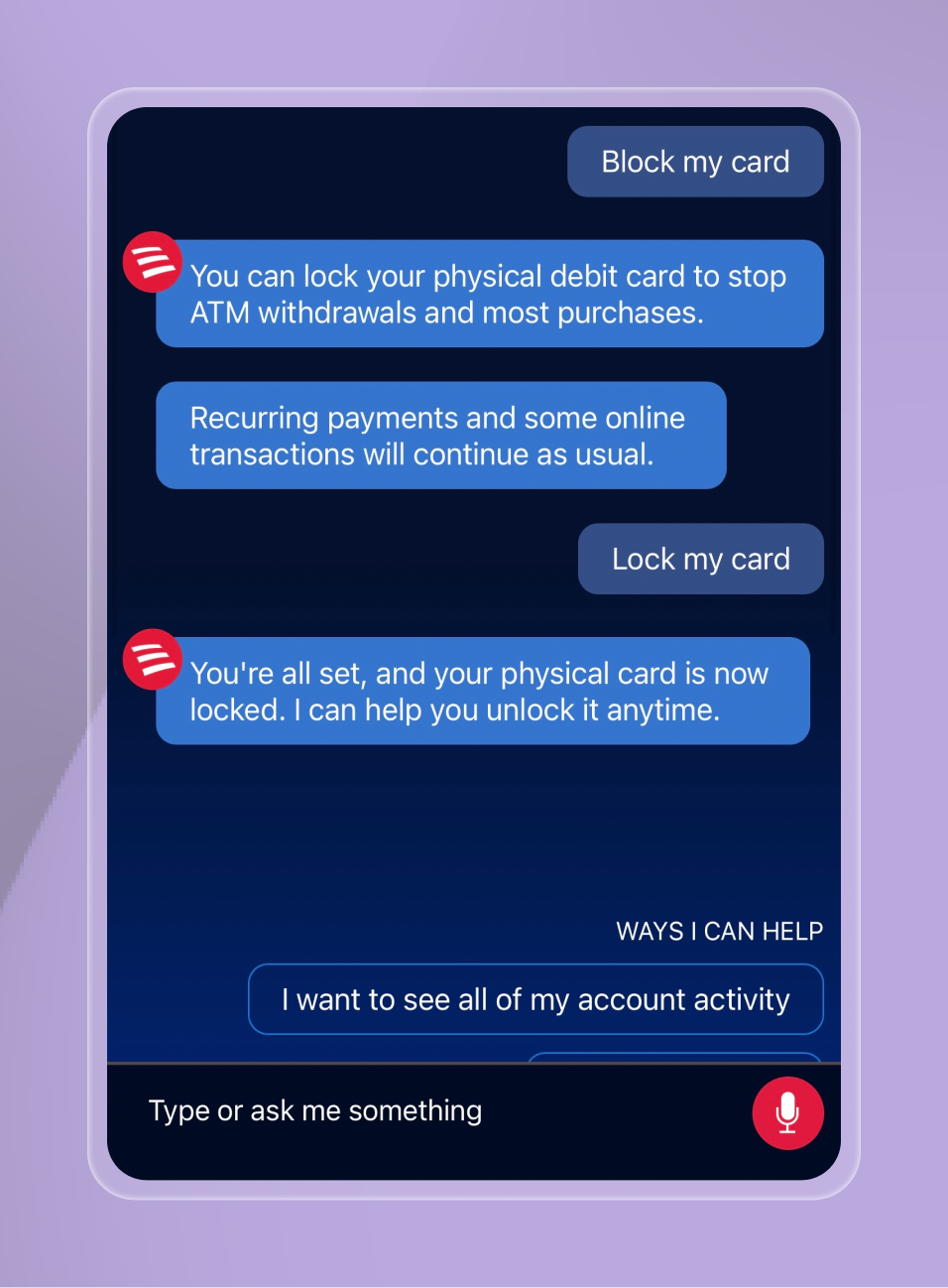 A digital banking app chat interface on a purple background, displaying a conversation between a user and an AI assistant. The user sends, "Block my card," and the bot explains card-lock consequences like stopping most purchases but allowing recurring charges. After the user confirms, "Lock my card," the bot replies their physical card is now locked and offers to unlock it anytime. A suggestion button says, "I want to see all of my account activity." The chat UI features easy-to-read blue message bubbles and a microphone icon for voice input.