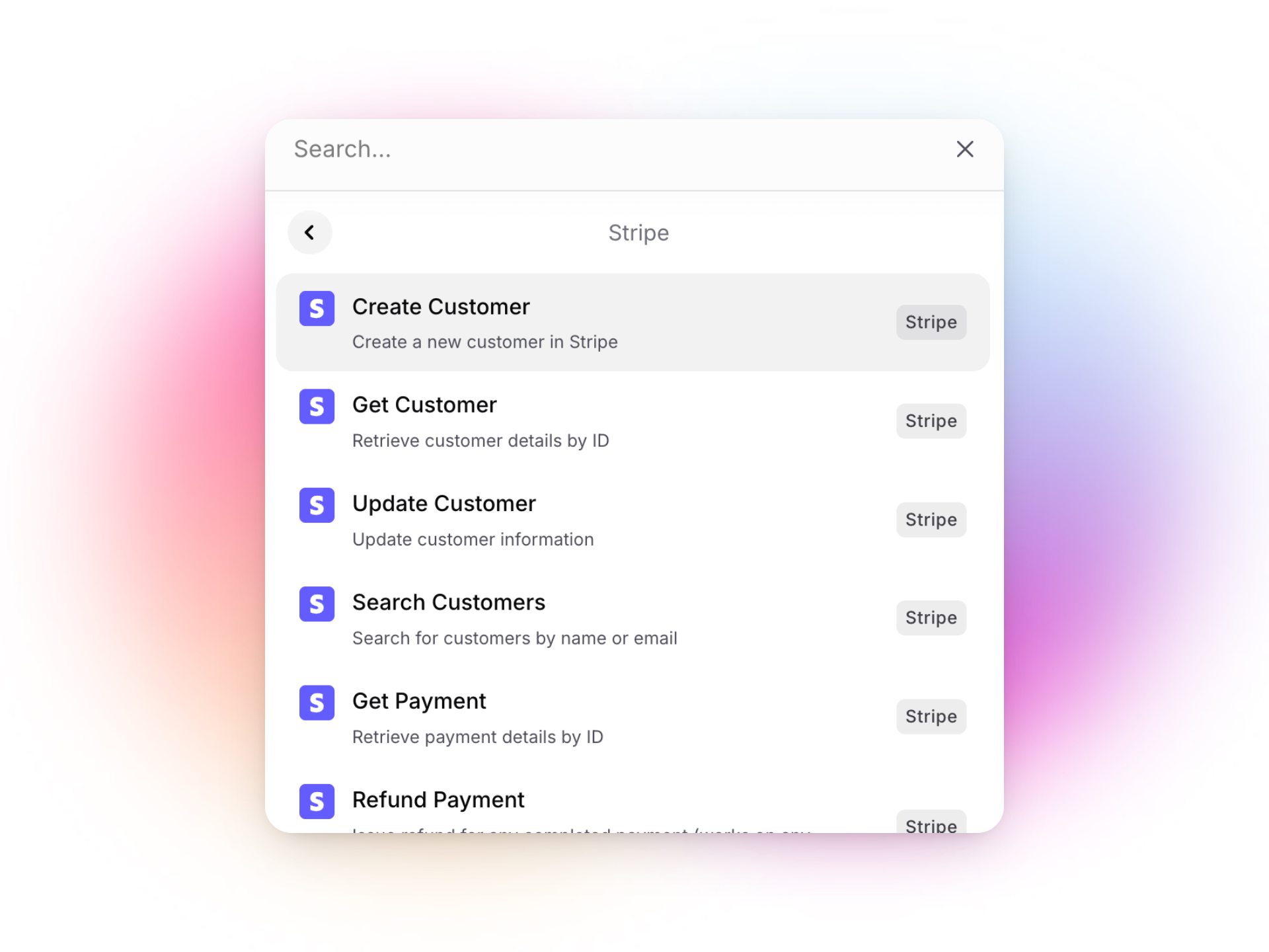 A modal window titled "Stripe" displays a searchable list of Stripe actions. The interface has a search bar at the top and features six action cards, each with a purple "S" Stripe logo and the Stripe tag:  Create Customer: Create a new customer in Stripe (highlighted). Get Customer: Retrieve customer details by ID. Update Customer: Update customer information. Search Customers: Search for customers by name or email. Get Payment: Retrieve payment details by ID. Refund Payment: Issue refunds for completed payments. The background features a soft gradient with pink and blue hues.