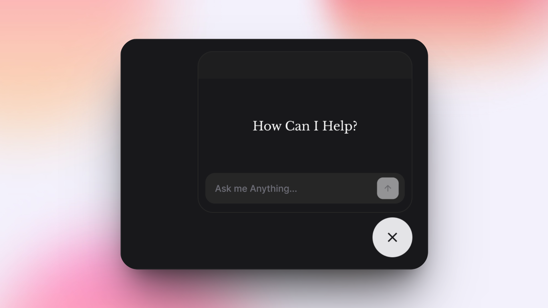 A dark chat bubble Invent's interface with a rounded design displays the message "How Can I Help?" in the center. Below, there's a text input field labeled "Ask me Anything..." with a send button, and a circular close (X) button in the bottom right corner. The design suggests an AI assistant or chatbot widget ready to assist users. Human-centered design.