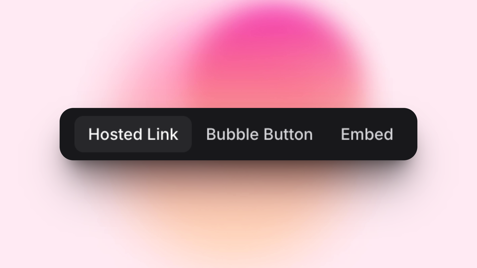 A rounded black menu bar with three options: "Hosted Link" (highlighted), "Bubble Button," and "Embed." The background is light pink with a soft pink and orange gradient glow behind the menu.