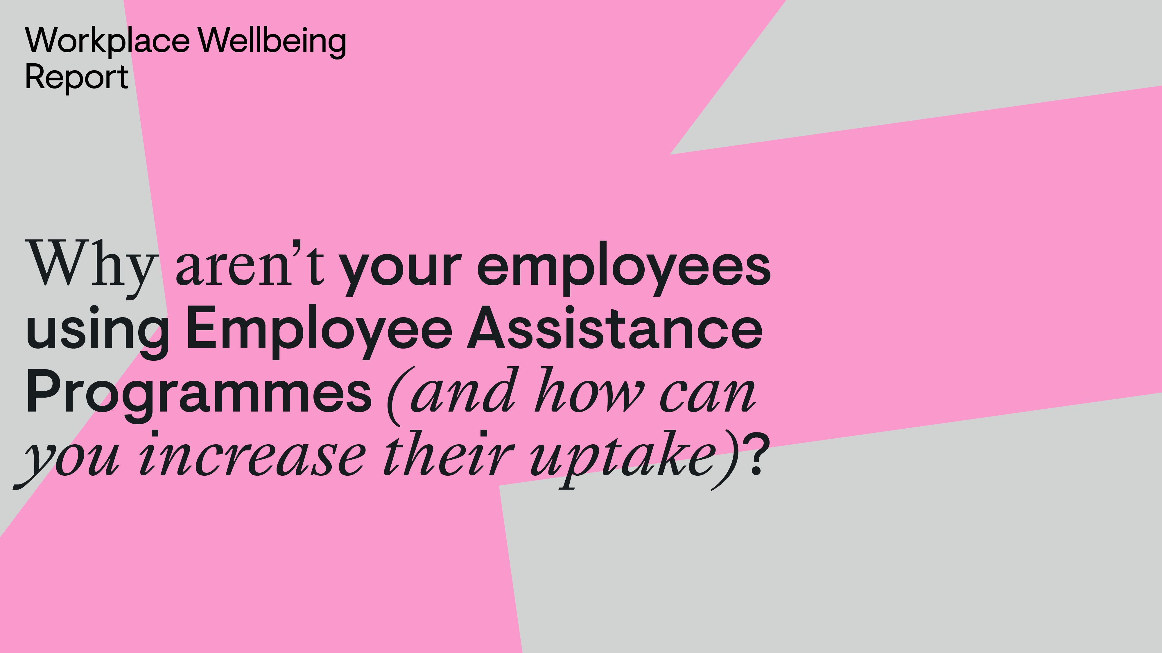 grey background with pink graphic design and text saying 'why aren't your employees using EAPs and how can you increase their uptake?'