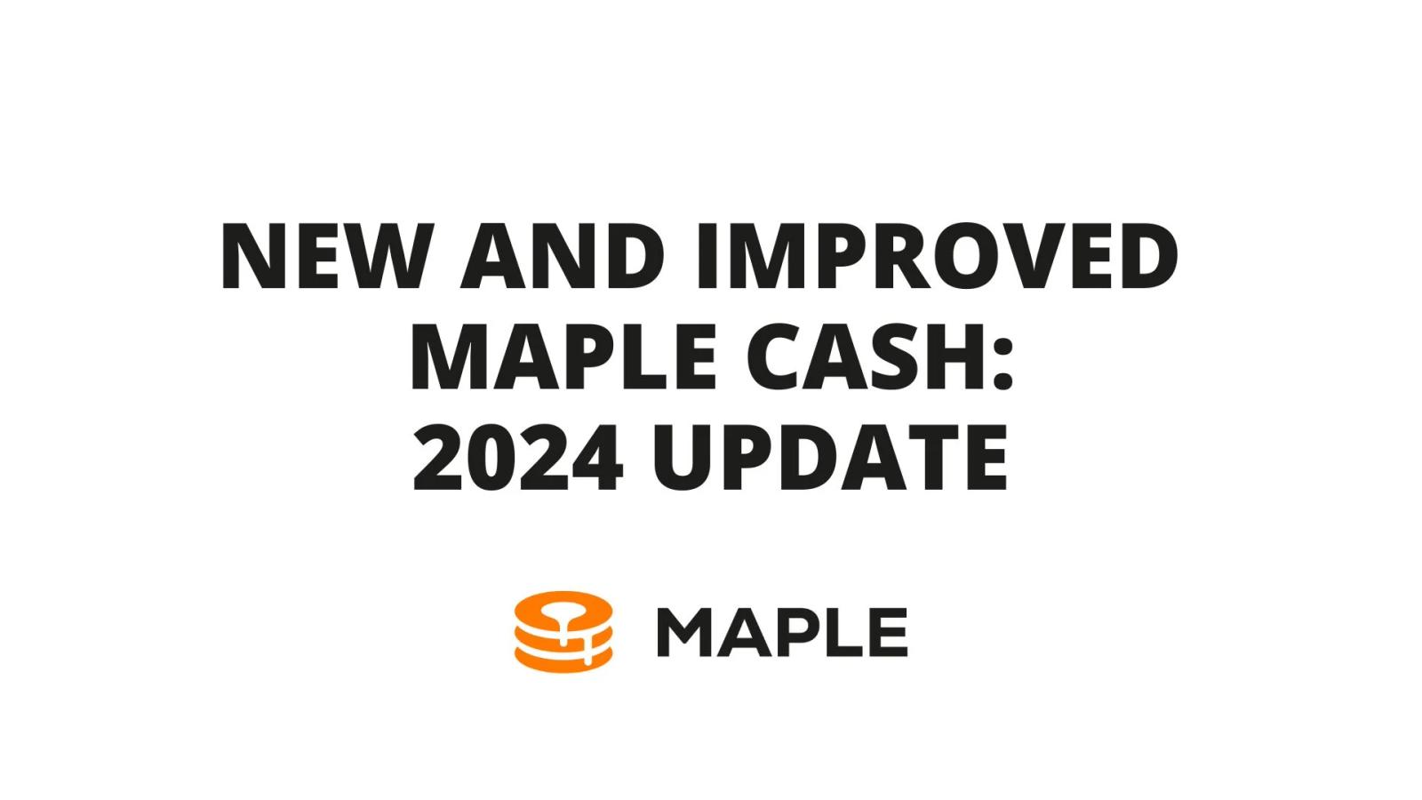 New and Improved Maple Cash: 2024 update
