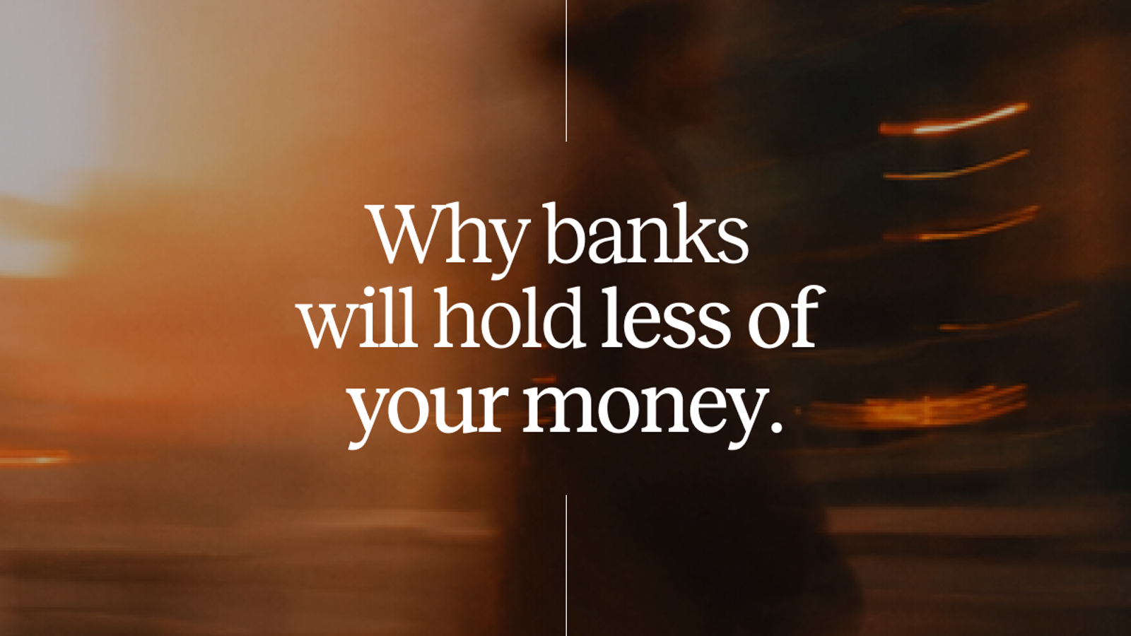 Why banks will hold less of your money
