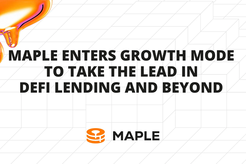 Maple Enters Growth Mode to Take the Lead in DeFi Lending and Beyond