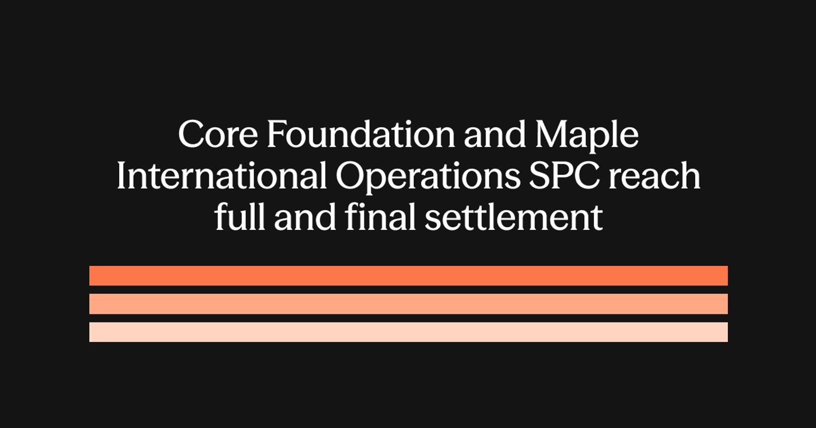 Core Foundation and Maple International Operations SPC reach full and final settlement
