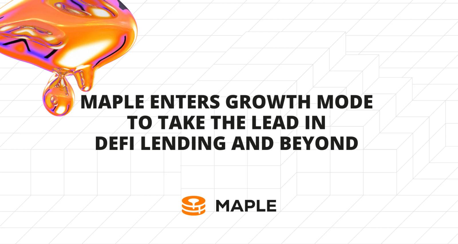 Maple Enters Growth Mode to Take the Lead in DeFi Lending and Beyond