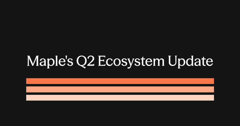 Maple Q2 2026 Ecosystem Update: A Record H1