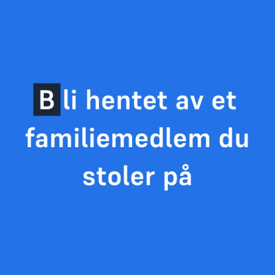 Bli hentet av et familiemedlem du stoler på (B-en er fremhevet)