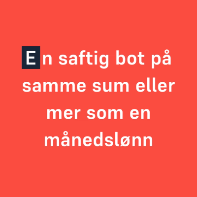 En saftig bot på samme sum eller mer som en månedslønn (E-en er fremhevet)