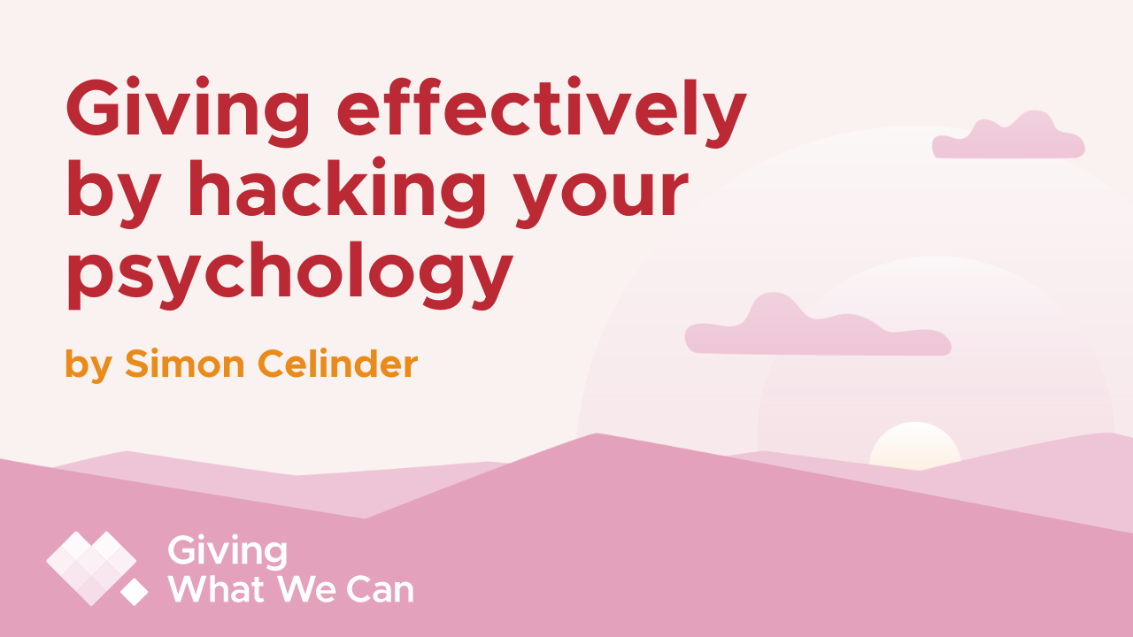 Giving effectively by hacking your psychology