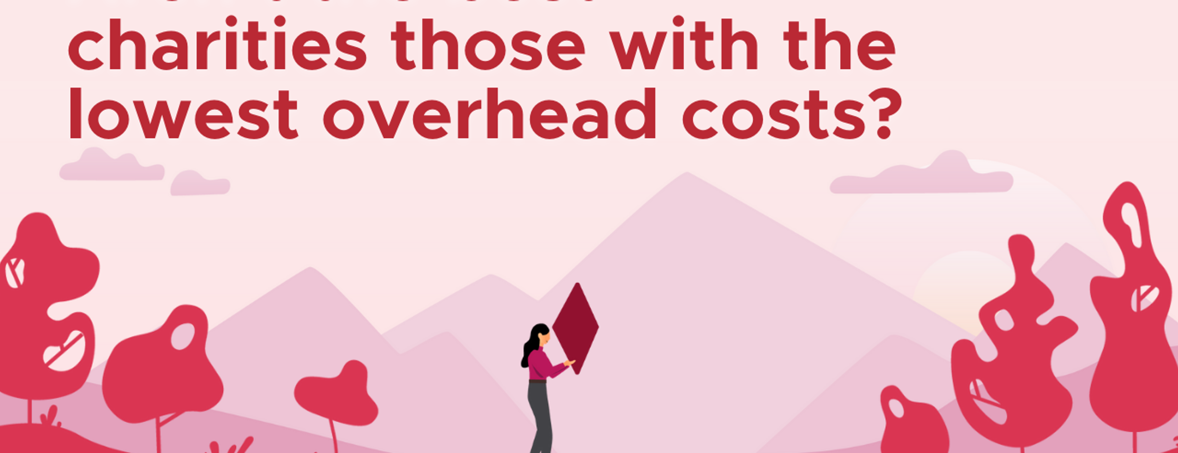 Aren’t the best charities those with the lowest overhead costs?