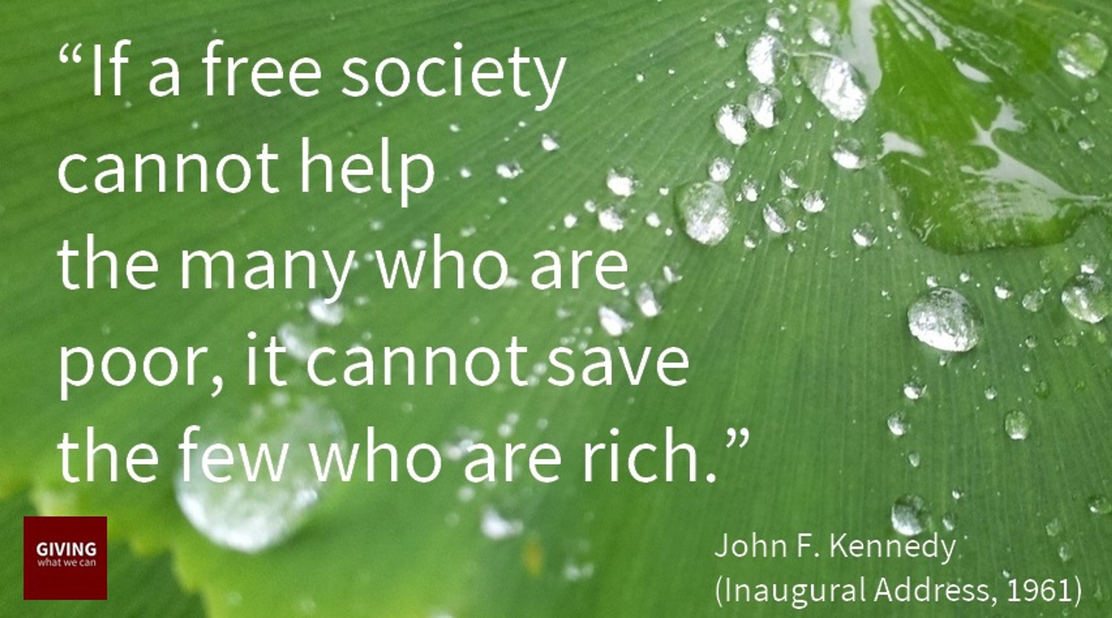 If a free society cannot help the many who are poor, it cannot save the few who are rich