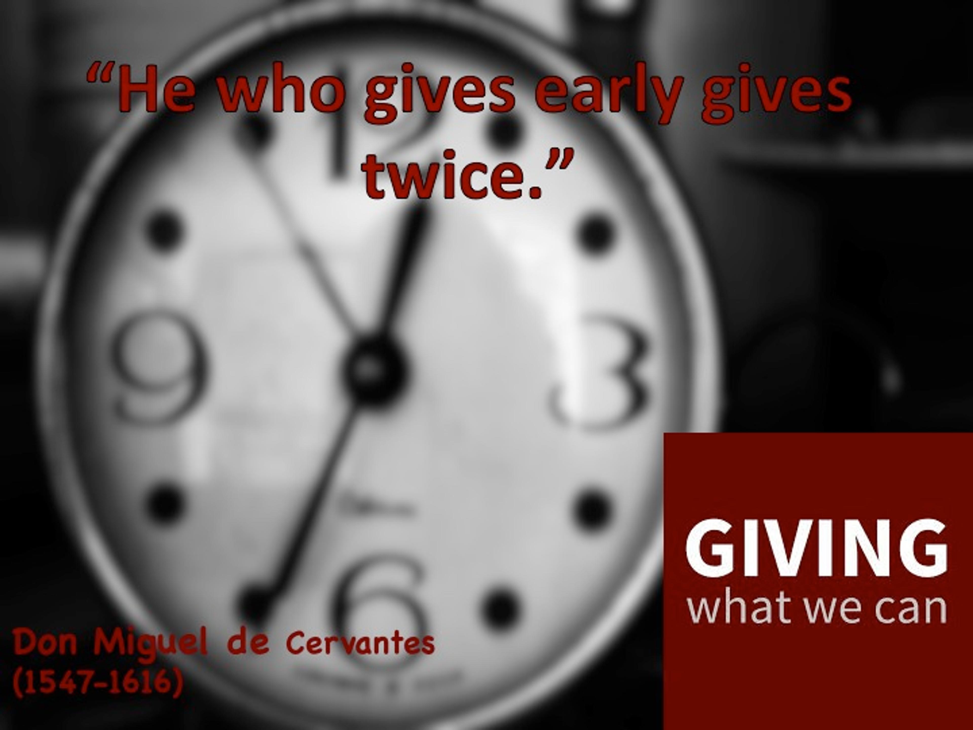 He who gives early gives twice.