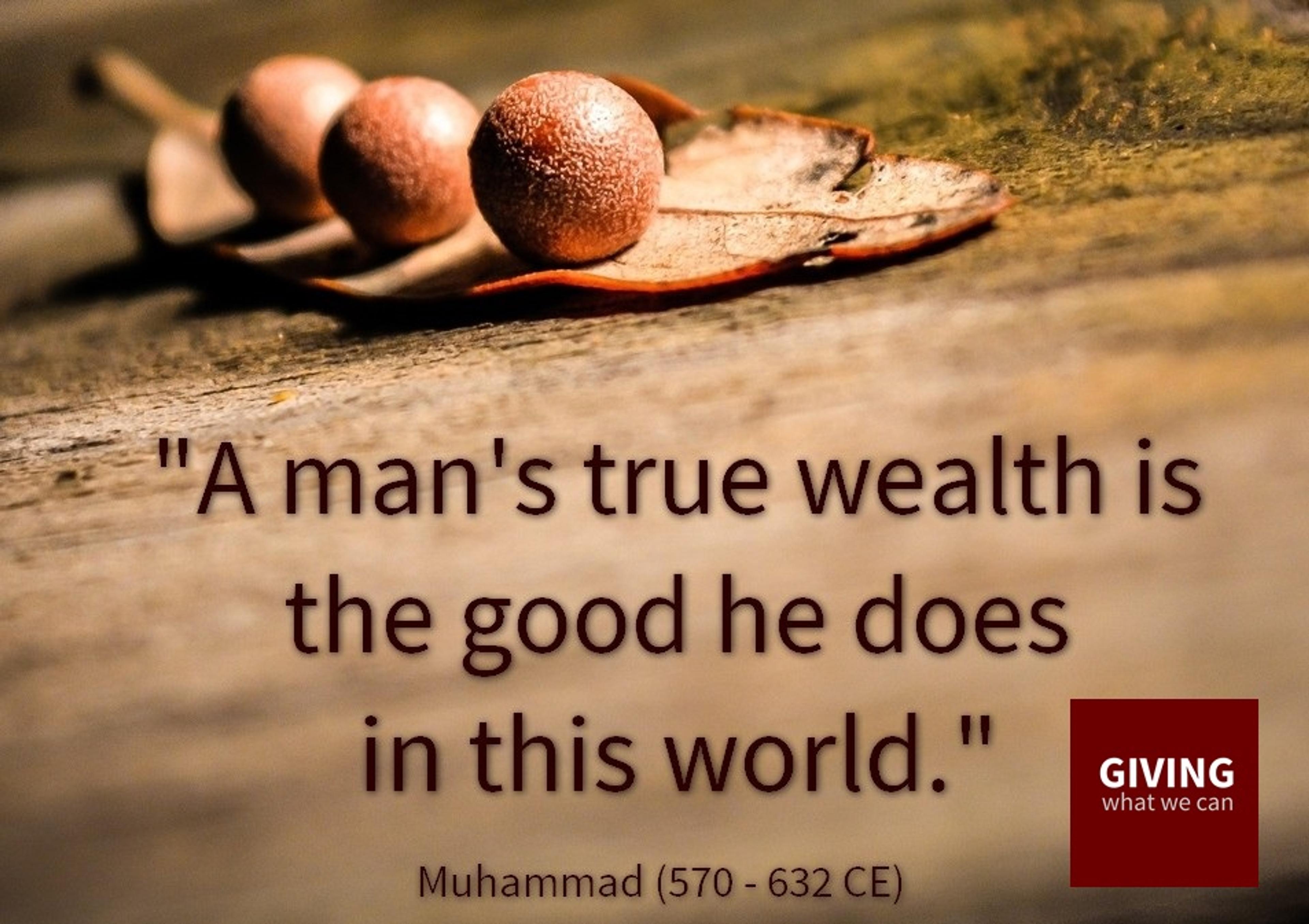 A man's true wealth is the good he does in this world