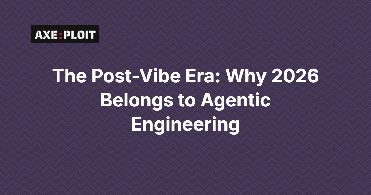 The Post-Vibe Era: Why 2026 Belongs to Agentic Engineering