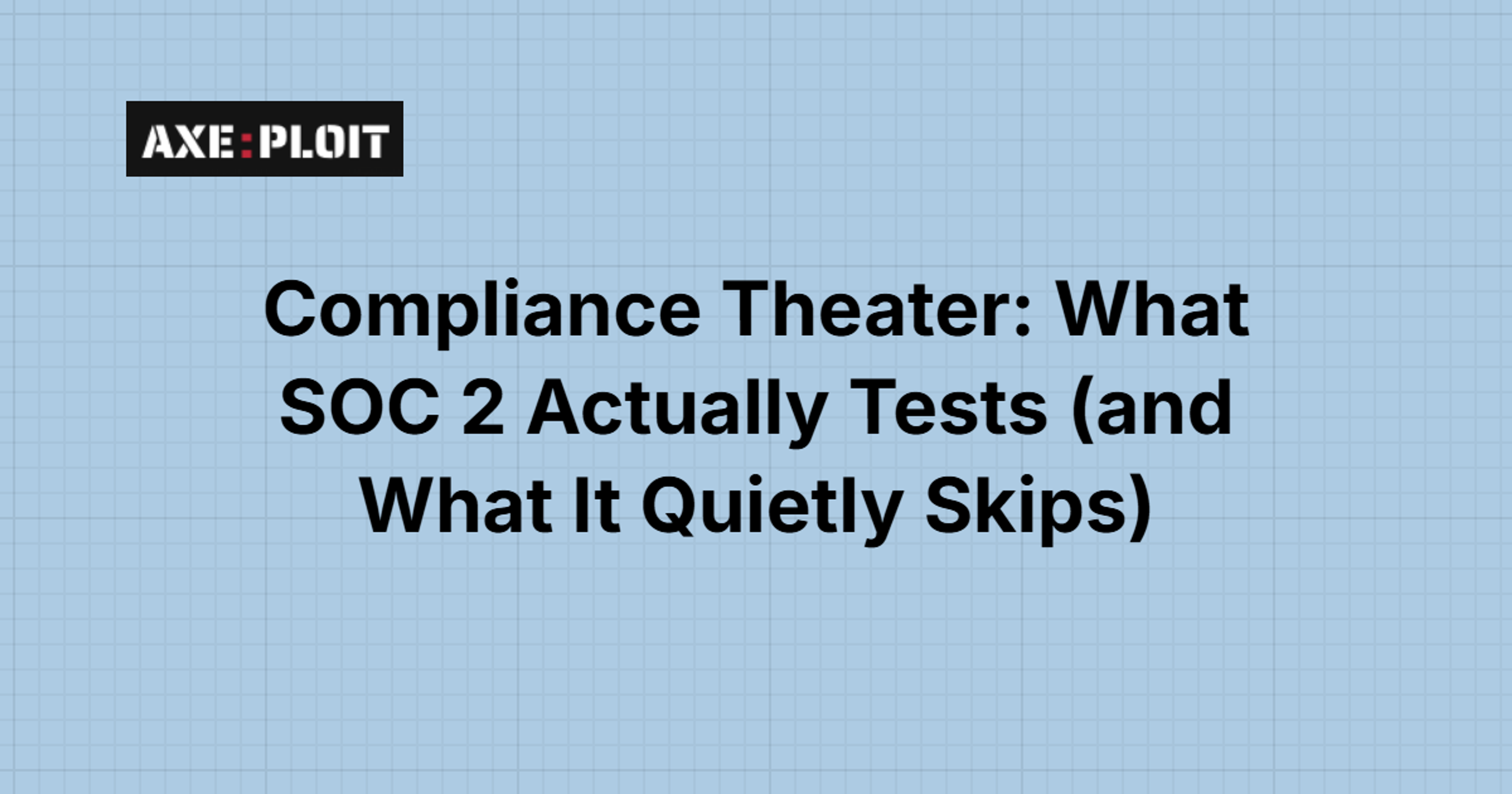 Compliance Theater: What SOC 2 Actually Tests (and What It Quietly Skips)