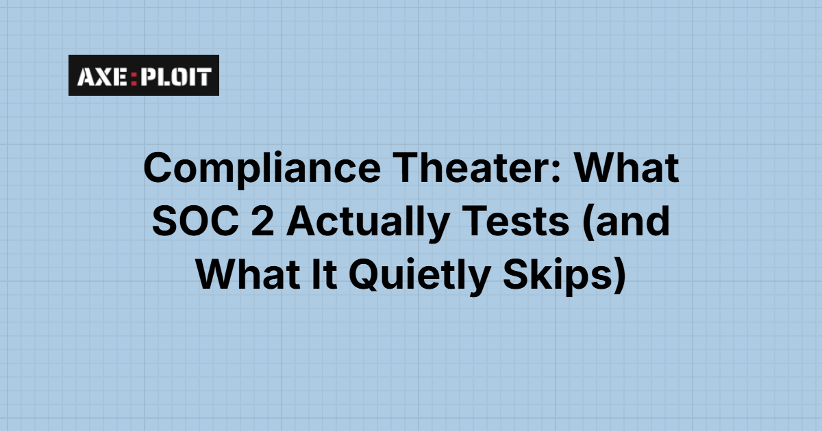 Compliance Theater: What SOC 2 Actually Tests (and What It Quietly Skips)