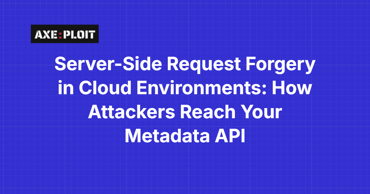 Server-Side Request Forgery in Cloud Environments: How Attackers Reach Your Metadata API