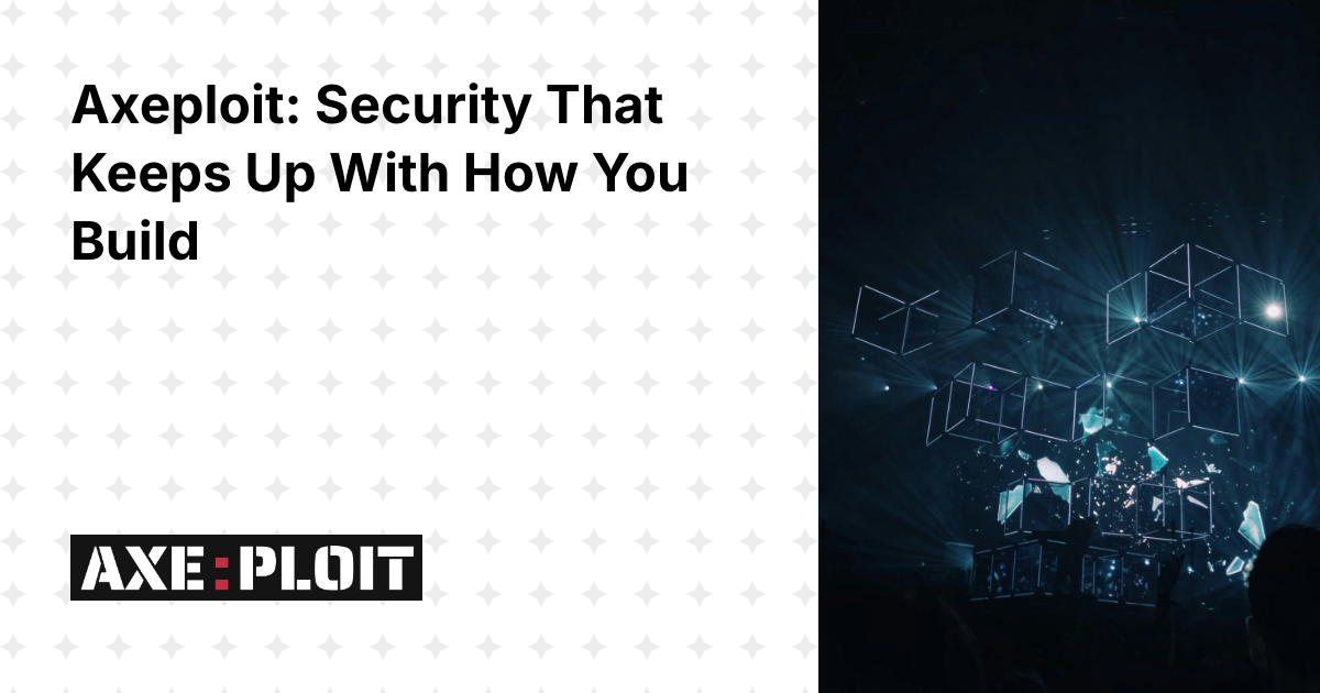 Axeploit: Security That Keeps Up With How You Build