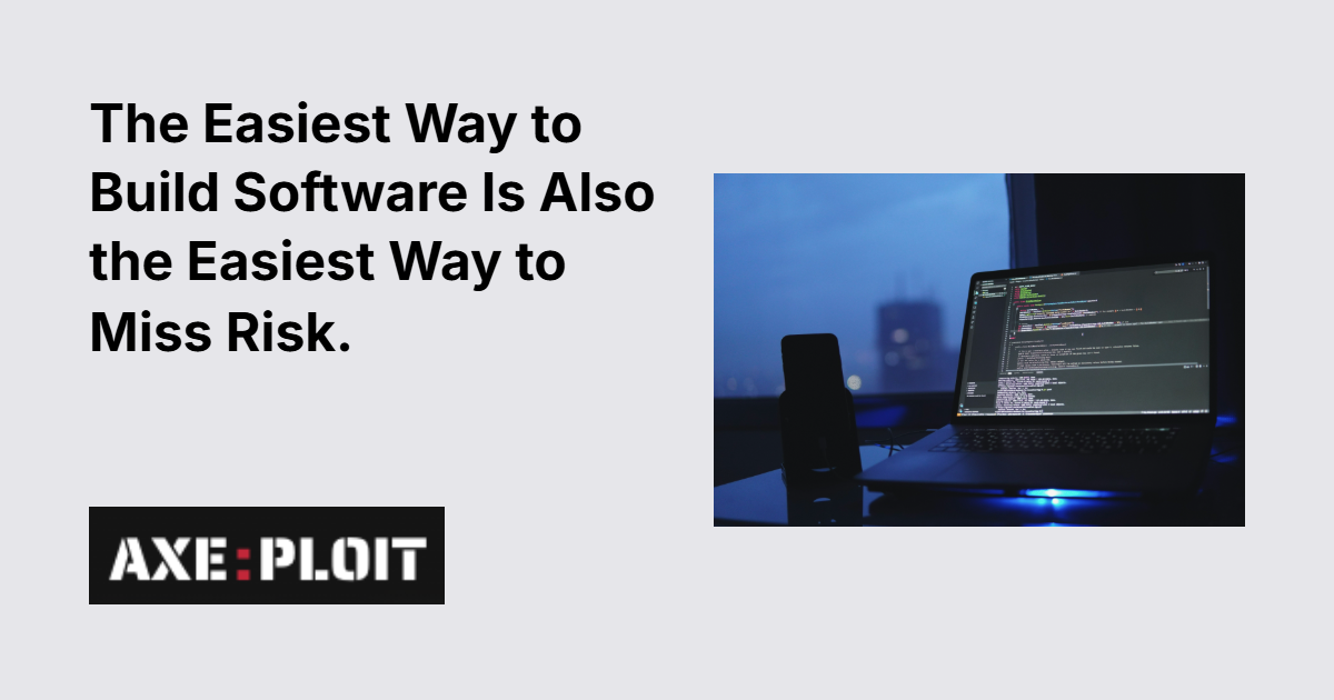 The Easiest Way to Build Software Is Also the Easiest Way to Miss Risk.