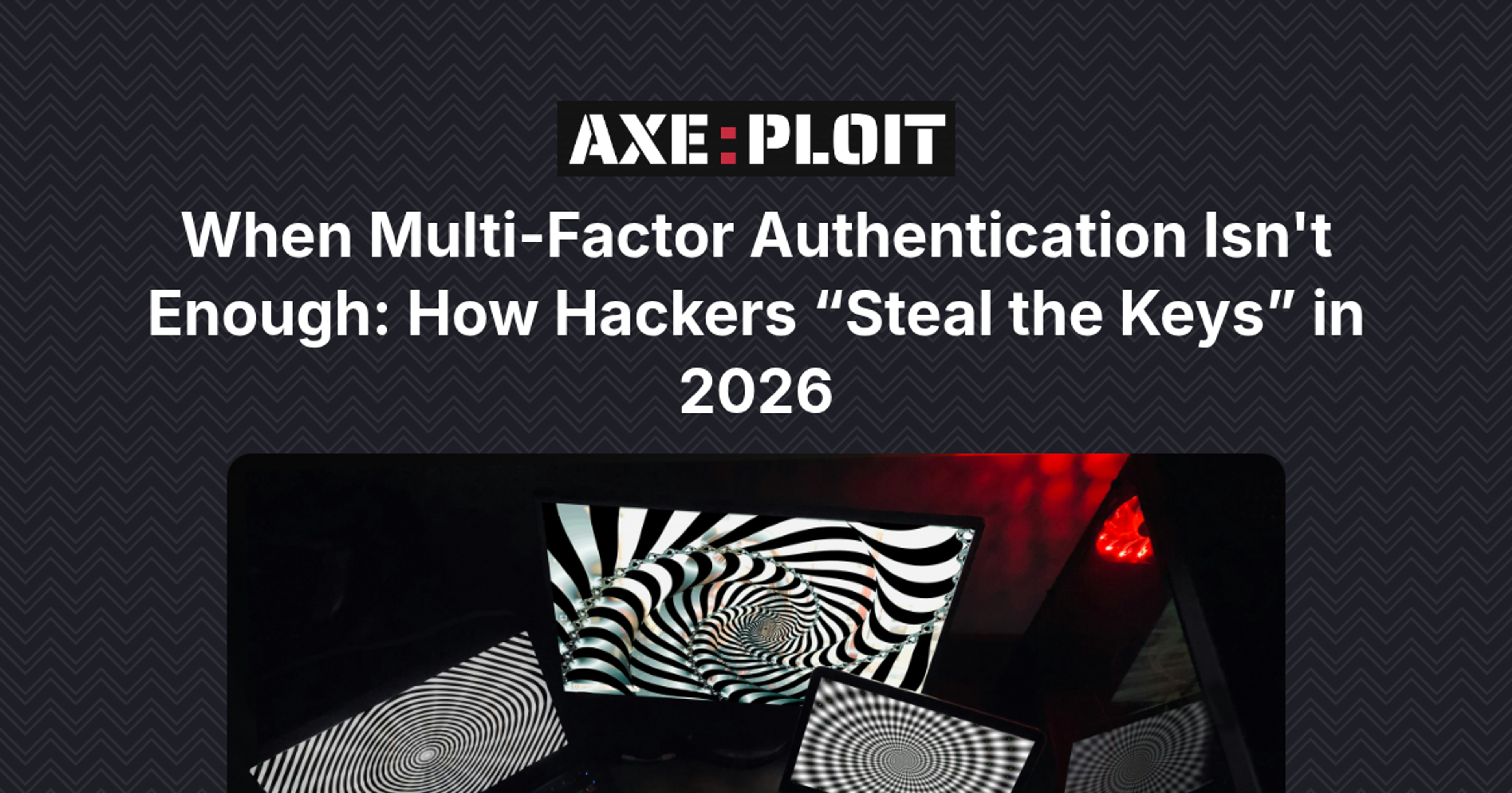 When Multi-Factor Authentication Isn't Enough: How Hackers “Steal the Keys” in 2026