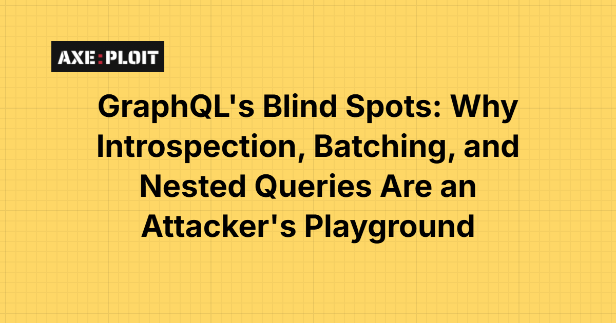 GraphQL's Blind Spots: Why Introspection, Batching, and Nested Queries Are an Attacker's Playground