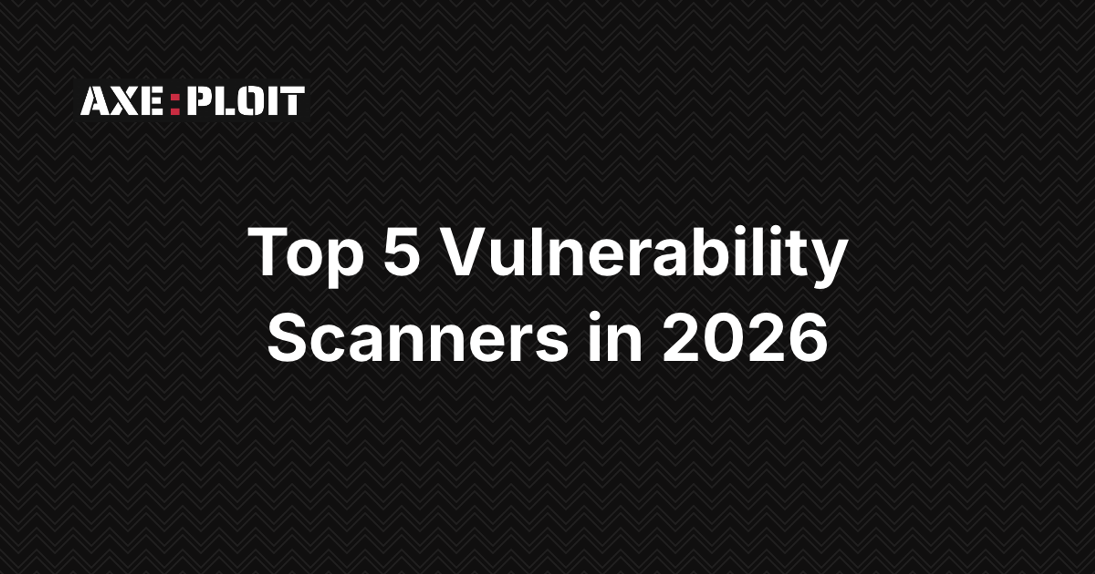 Top 5 Vulnerability Scanners in 2026 (Ranked by What Actually Matters)