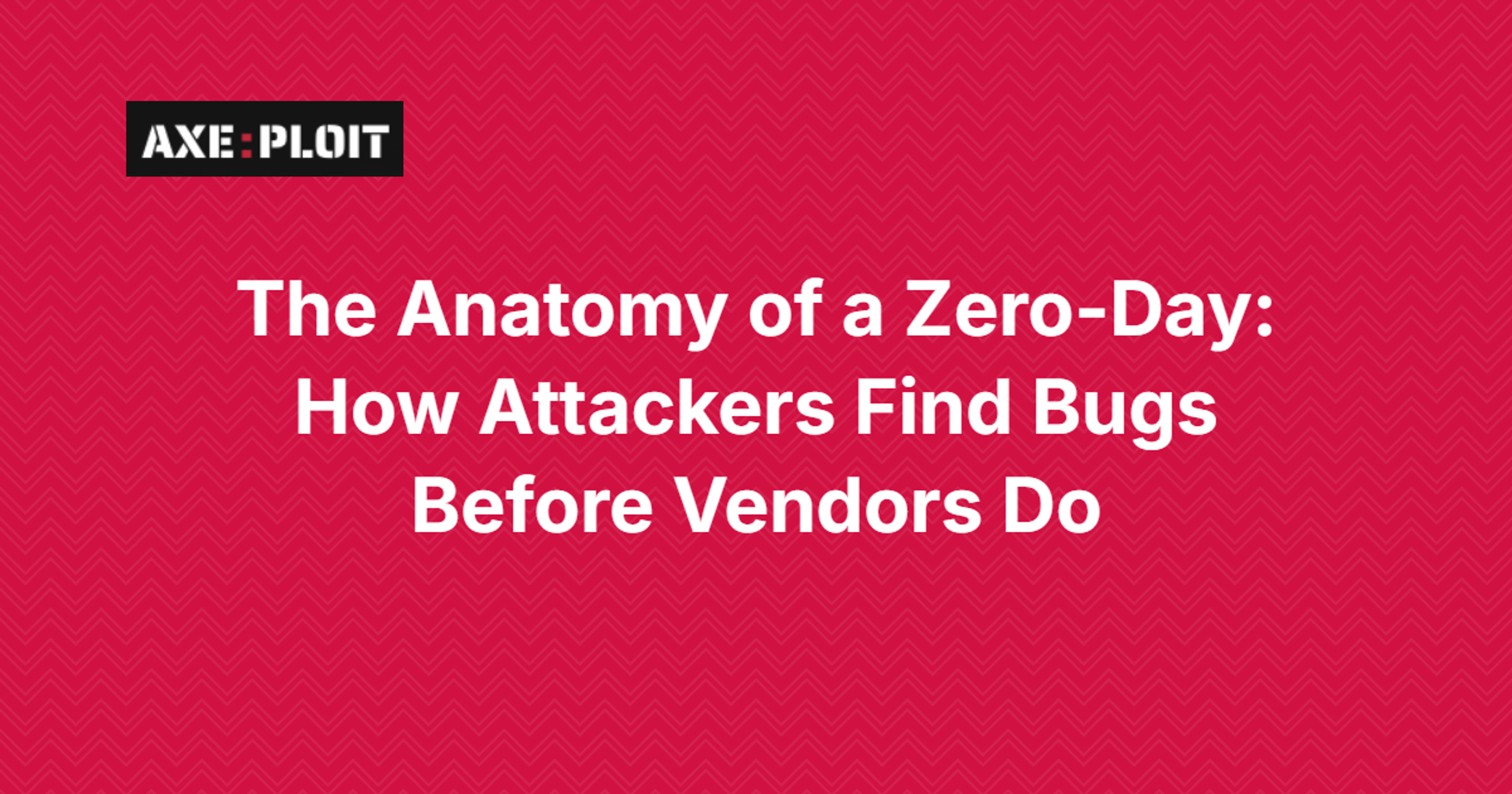 The Anatomy of a Zero-Day: How Attackers Find Bugs Before Vendors Do