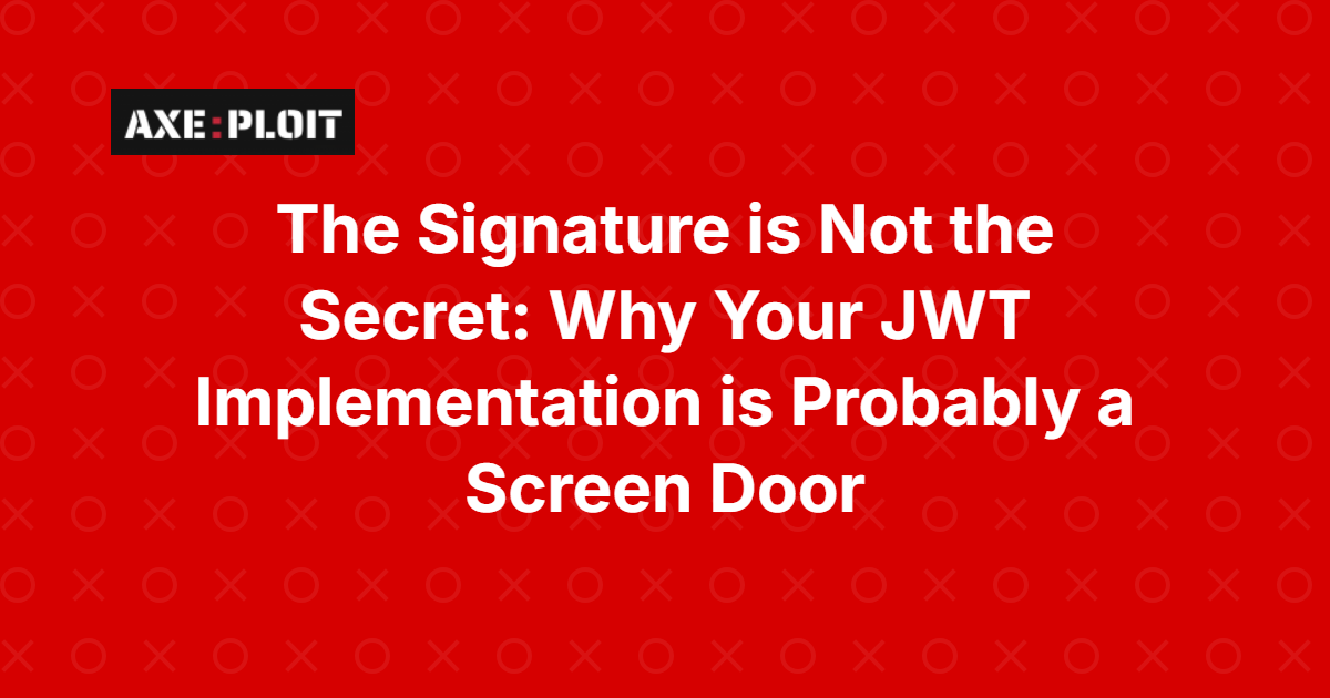 The Signature is Not the Secret: Why Your JWT Implementation is Probably a Screen Door