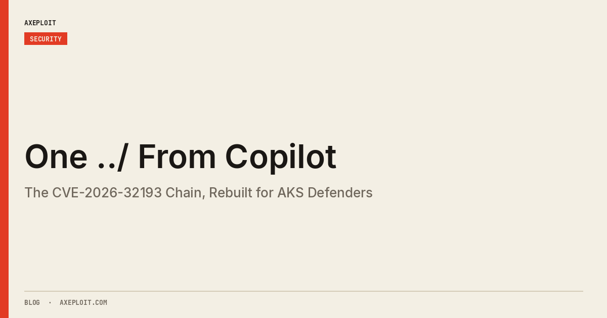 One ../ From Copilot: The CVE-2026-32193 Chain, Rebuilt for AKS Defenders