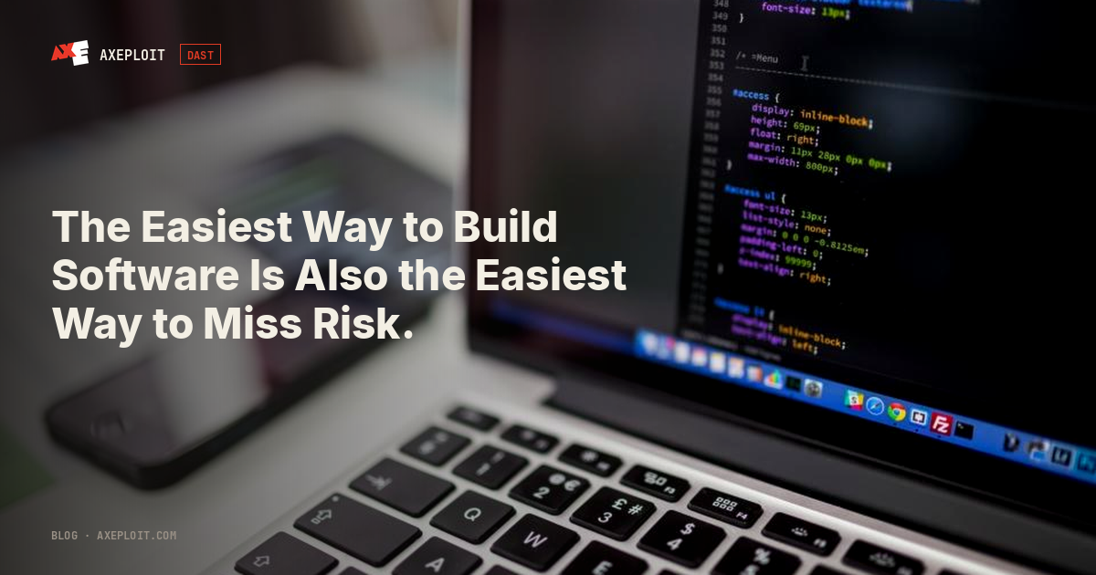The Easiest Way to Build Software Is Also the Easiest Way to Miss Risk.