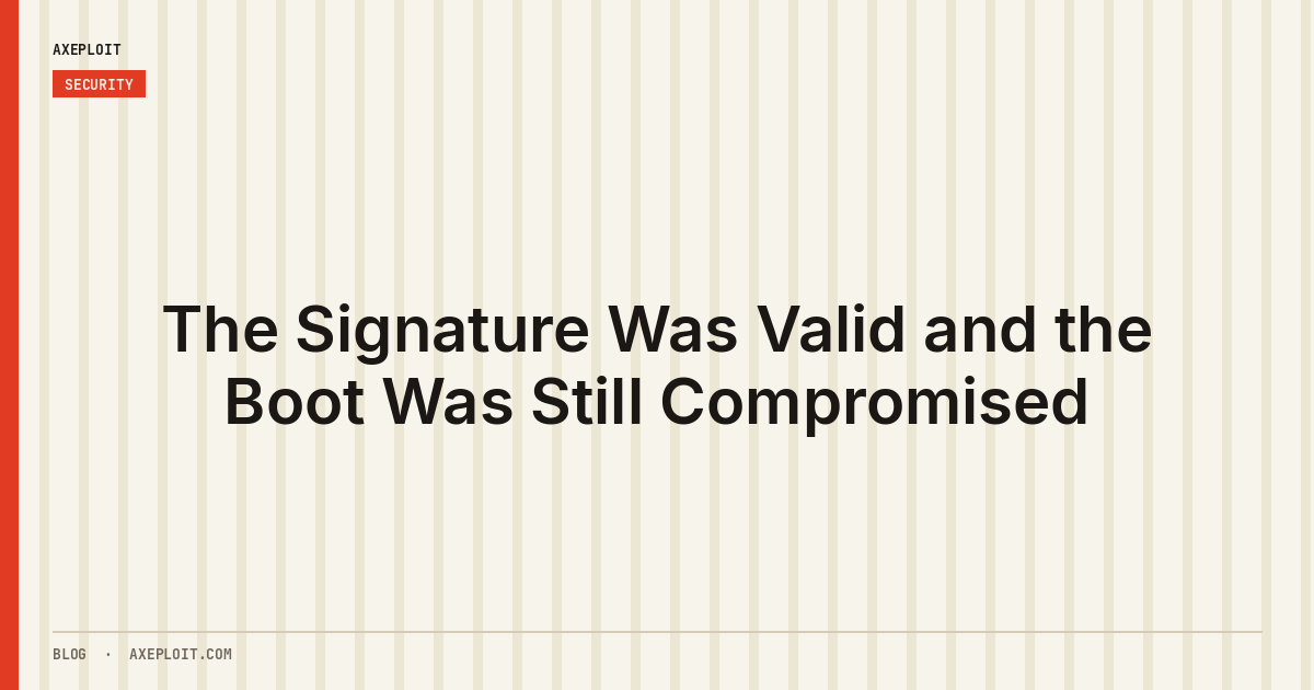The Signature Was Valid and the Boot Was Still Compromised