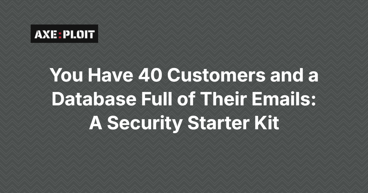 You Have 40 Customers and a Database Full of Their Emails: A Security Starter Kit