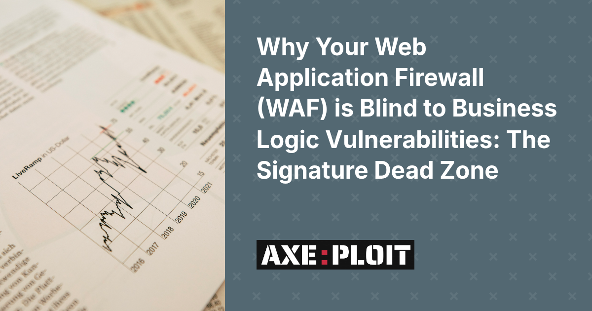 Why Your Web Application Firewall (WAF) is Blind to Business Logic Vulnerabilities: The Signature Dead Zone