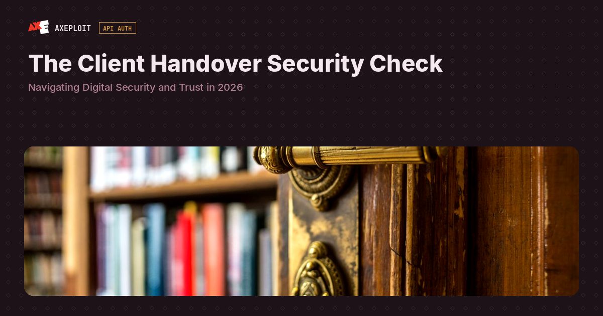 The Client Handover Security Check: Navigating Digital Security and Trust in 2026