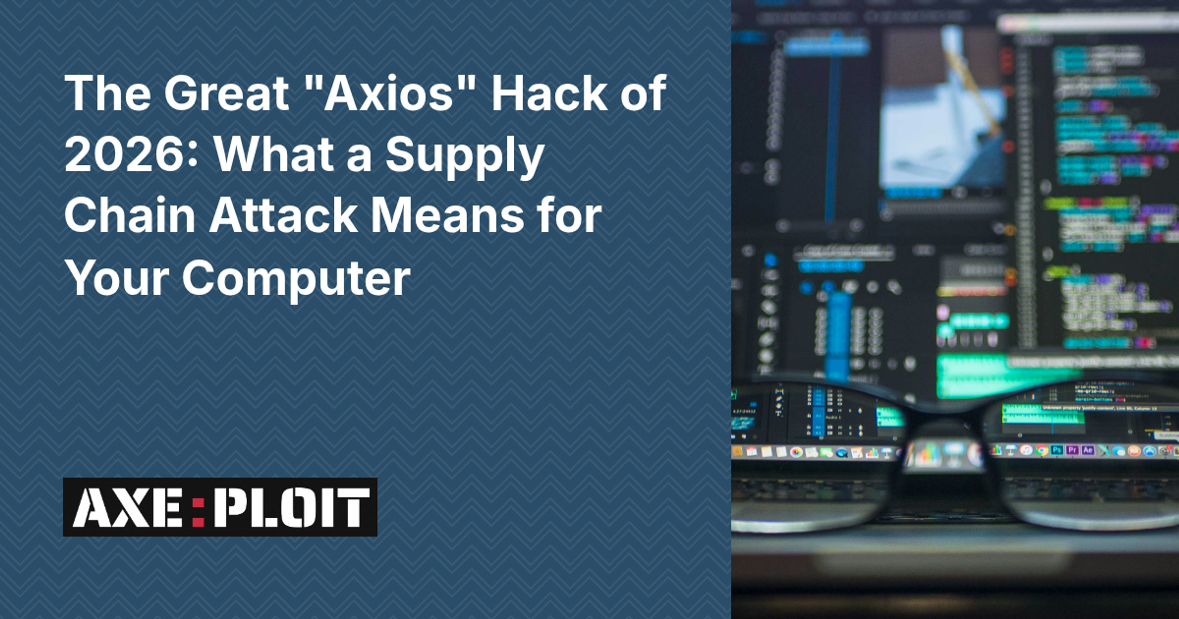 The Great "Axios" Hack of 2026: What a Supply Chain Attack Means for Your Computer